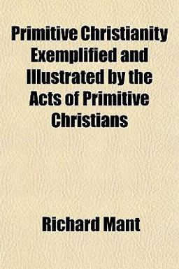 Primitive Christianity Exemplified and Illustrated by the Acts of Primitive Christians