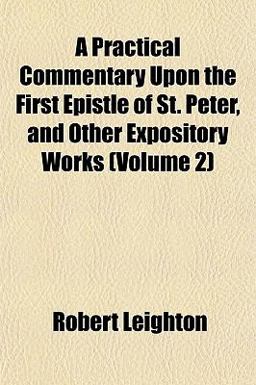 A Practical Commentary upon the First Epistle of St Peter, and Other Expository Works