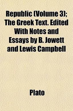 Republic; the Greek Text Edited with Notes and Essays by B Jowett and Lewis Campbell