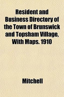 Resident and Business Directory of the Town of Brunswick and Topsham Village, with Maps 1910