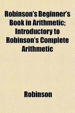 Robinson's Beginner's Book in Arithmetic; Introductory to Robinson's Complete Arithmetic