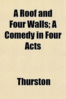 A Roof and Four Walls; a Comedy in Four Acts
