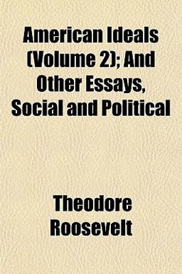 American Ideals; and Other Essays, Social and Political