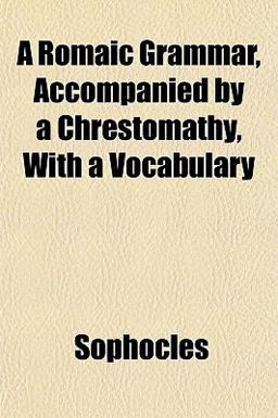 A Romaic Grammar, Accompanied by a Chrestomathy, with a Vocabulary