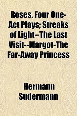 Roses, Four One-Act Plays; Streaks of Light--the Last Visit--Margot-the Far-Away Princess Roses, Four One-Act Plays; Streaks of Light--the Last Visit--Margot-the Far-Away Princess