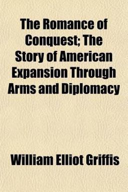 The Romance of Conquest; the Story of American Expansion Through Arms and Diplomacy