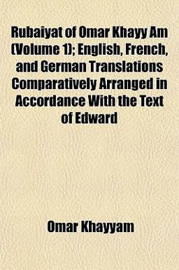 Rubáiyát of Omar Khayy Am; English, French, and German Translations Comparatively Arranged in Accordance with the Text of Edward Rubáiyát of Omar Khayy Am; English, French, and German Translations Comparatively Arranged in Accordance with the Text of Edward