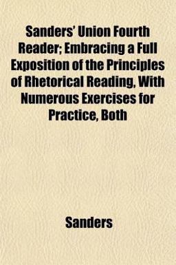 Sanders' Union Fourth Reader; Embracing a Full Exposition of the Principles of Rhetorical Reading, with Numerous Exercises for Practice, Both