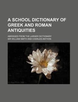 A School Dictionary of Greek and Roman Antiquities