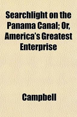 Searchlight on the Panama Canal; or, America's Greatest Enterprise