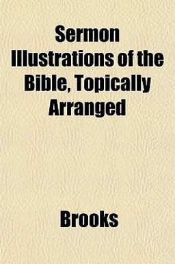 Sermon Illustrations of the Bible, Topically Arranged