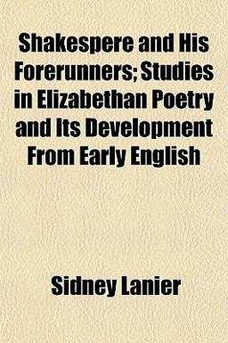 Shakespere and His Forerunners; Studies in Elizabethan Poetry and Its Development from Early English