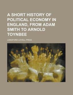 A Short History of Political Economy in England, from Adam Smith to Arnold Toynbee