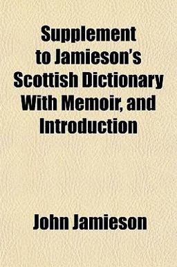 Supplement to Jamieson's Scottish Dictionary with Memoir, and Introduction