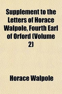 Supplement to the Letters of Horace Walpole, Fourth Earl of Orford