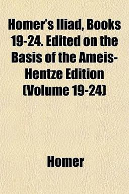 Homer's Iliad, Books 19-24 Edited on the Basis of the Ameis-Hentze Edition