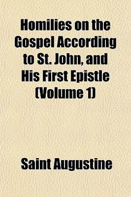 Homilies on the Gospel According to St John, and His First Epistle