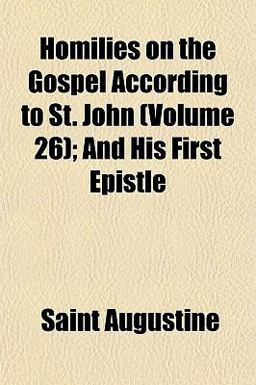 Homilies on the Gospel According to St John; and His First Epistle