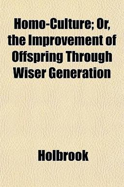 Homo-Culture; or, the Improvement of Offspring Through Wiser Generation Homo-Culture; or, the Improvement of Offspring Through Wiser Generation