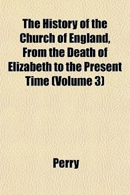 The History of the Church of England, from the Death of Elizabeth to the Present Time