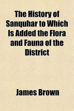 The History of Sanquhar to Which Is Added the Flora and Fauna of the District