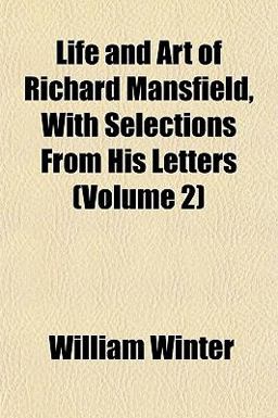 Life and Art of Richard Mansfield, with Selections from His Letters