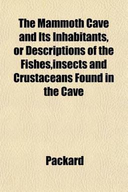 The Mammoth Cave and Its Inhabitants, or Descriptions of the Fishes,Insects and Crustaceans Found in the Cave