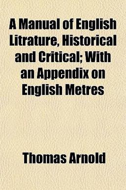 A Manual of English Litrature, Historical and Critical; with an Appendix on English Metres