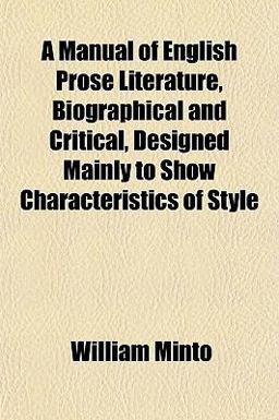 A Manual of English Prose Literature, Biographical and Critical, Designed Mainly to Show Characteristics of Style