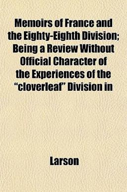 Memoirs of France and the Eighty-Eighth Division; Being a Review Without Official Character of the Experiences of the Cloverleaf Division In