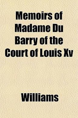 Memoirs of Madame du Barry of the Court of Louis Xv