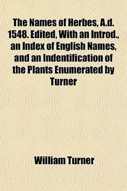 The Names of Herbes, a D 1548 Edited, with an Introd , an Index of English Names, and an Indentification of the Plants Enumerated by Turner