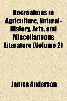 Recreations in Agriculture, Natural-History, Arts, and Miscellaneous Literature