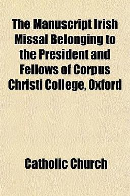 The Manuscript Irish Missal Belonging to the President and Fellows of Corpus Christi College, Oxford