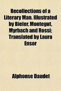 Recollections of a Literary Man Illustrated by Bieler, Montégut, Myrbach and Rossi; Translated by Laura Ensor