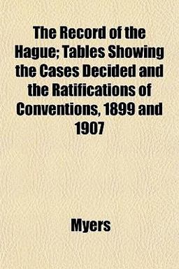 The Record of the Hague; Tables Showing the Cases Decided and the Ratifications of Conventions, 1899 And 1907