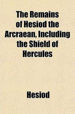 The Remains of Hesiod the Arcraean, Including the Shield of Hercules