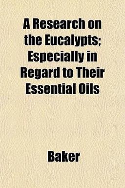 A Research on the Eucalypts; Especially in Regard to Their Essential Oils