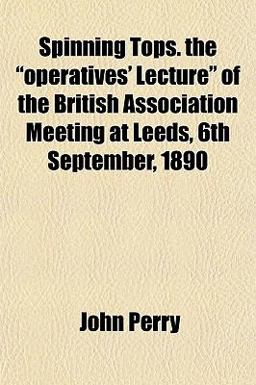 Spinning Tops the Operatives' Lecture of the British Association Meeting at Leeds, 6th September 1890