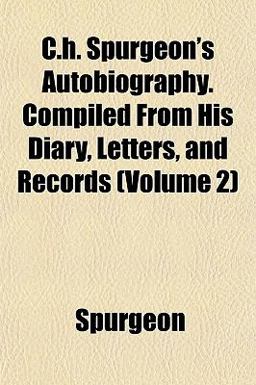 C H Spurgeon's Autobiography Compiled from His Diary, Letters, and Records