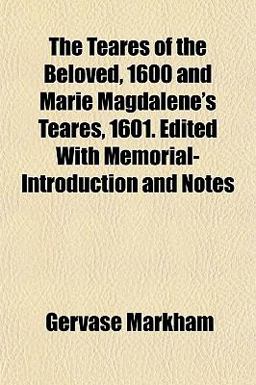 The Teares of the Beloved, 1600 and Marie Magdalene's Teares, 1601 Edited with Memorial-Introduction and Notes