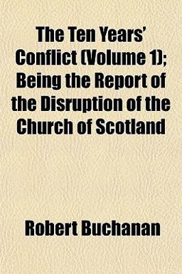 The Ten Years' Conflict; Being the Report of the Disruption of the Church of Scotland