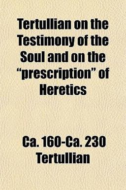 Tertullian on the Testimony of the Soul and on the Prescription of Heretics