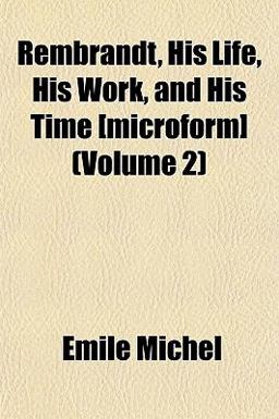 Rembrandt, His Life, His Work, and His Time [Microform]