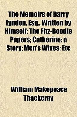 The Memoirs of Barry Lyndon, Esq , Written by Himself; the Fitz-Boodle Papers; Catherine