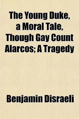 The Young Duke, a Moral Tale, Though Gay Count Alarcos; a Tragedy