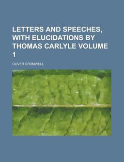 Letters and Speeches, with Elucidations by Thomas Carlyle