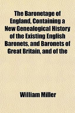 The Baronetage of England, Containing a New Genealogical History of the Existing English Baronets, and Baronets of Great Britain, and Of