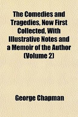 The Comedies and Tragedies, Now First Collected, with Illustrative Notes and a Memoir of the Author