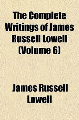 The Complete Writings of James Russell Lowell
